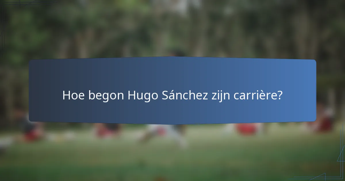 Hoe begon Hugo Sánchez zijn carrière?
