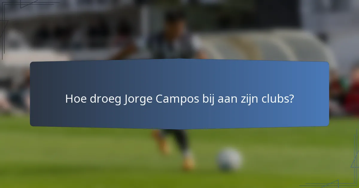 Hoe droeg Jorge Campos bij aan zijn clubs?