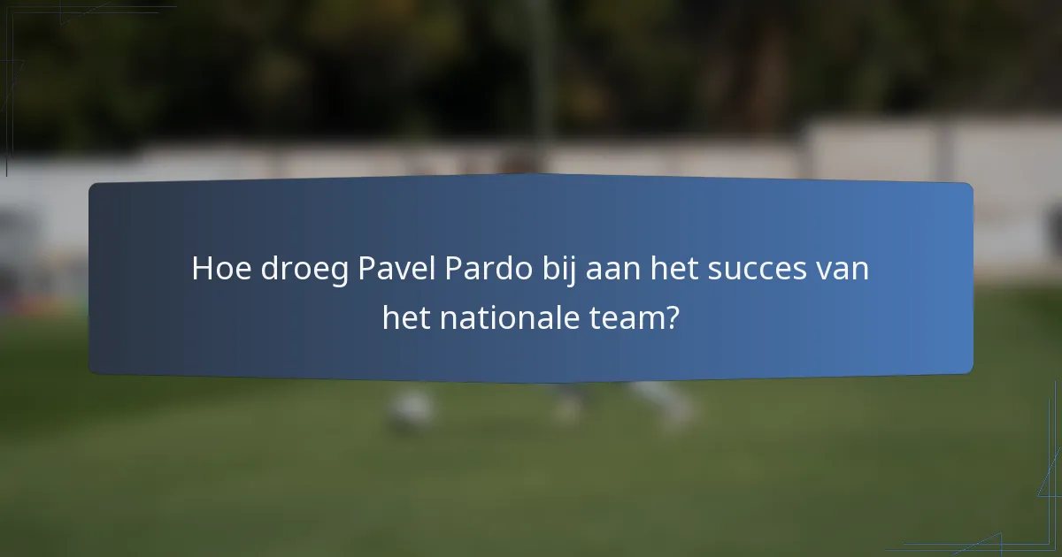 Hoe droeg Pavel Pardo bij aan het succes van het nationale team?