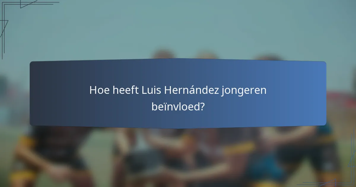 Hoe heeft Luis Hernández jongeren beïnvloed?