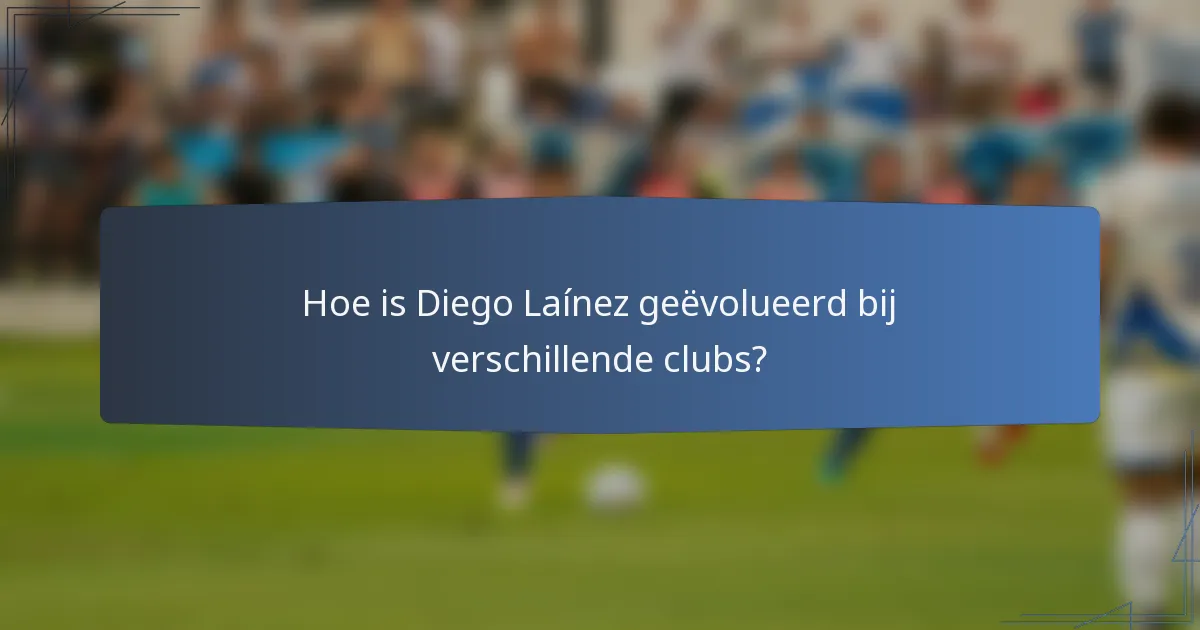 Hoe is Diego Laínez geëvolueerd bij verschillende clubs?