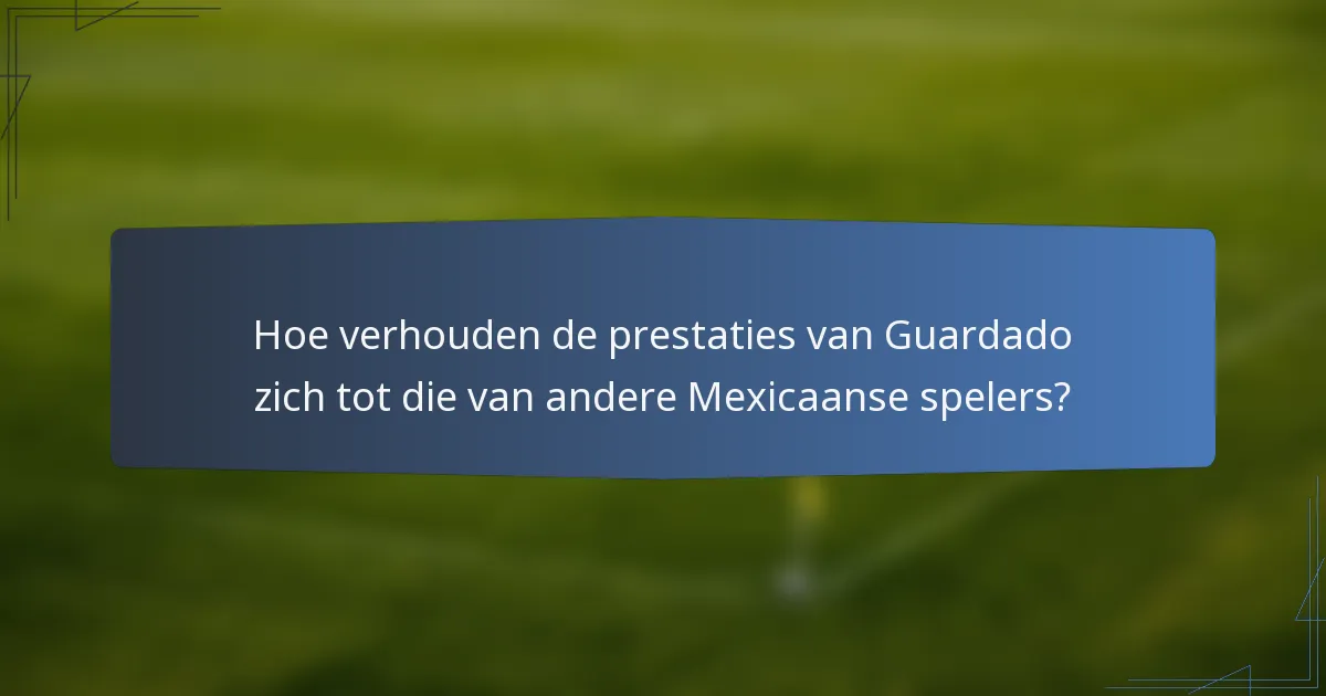 Hoe verhouden de prestaties van Guardado zich tot die van andere Mexicaanse spelers?