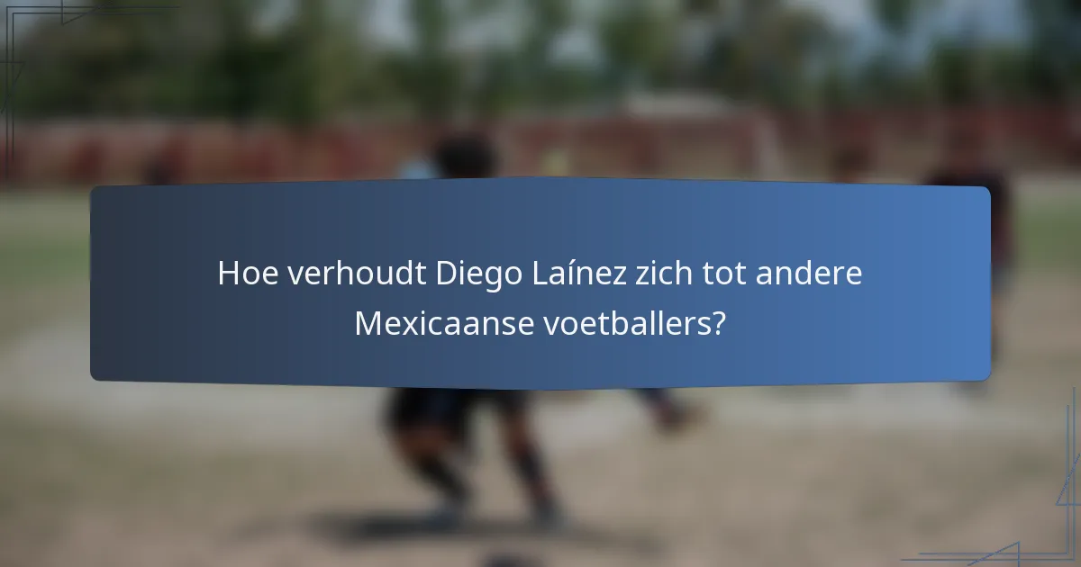 Hoe verhoudt Diego Laínez zich tot andere Mexicaanse voetballers?