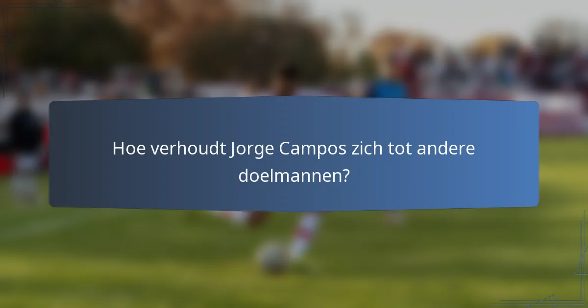 Hoe verhoudt Jorge Campos zich tot andere doelmannen?