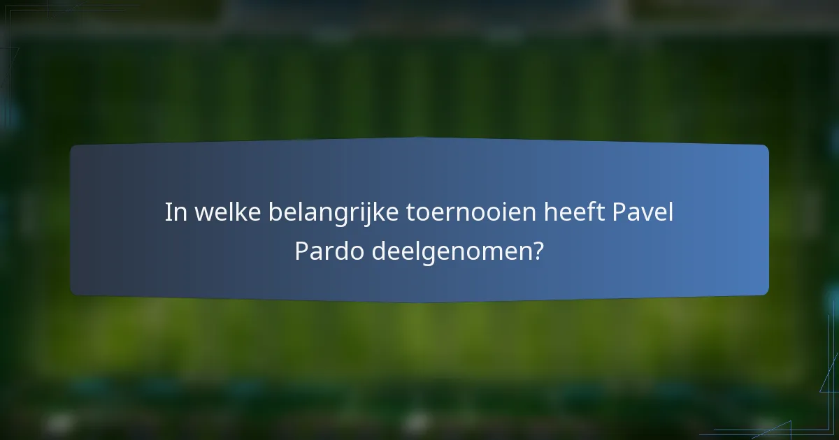 In welke belangrijke toernooien heeft Pavel Pardo deelgenomen?