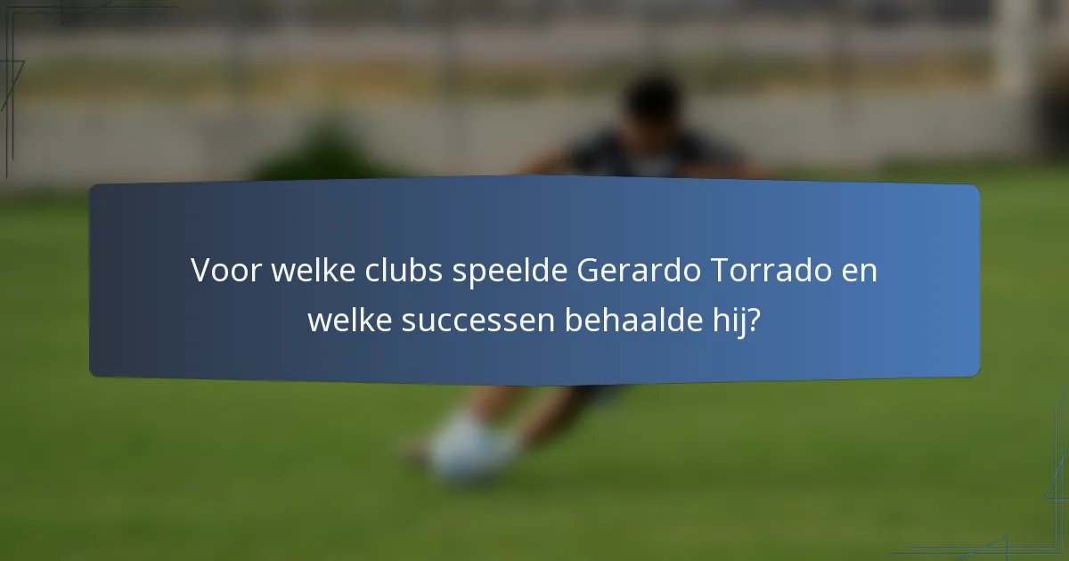 Voor welke clubs speelde Gerardo Torrado en welke successen behaalde hij?