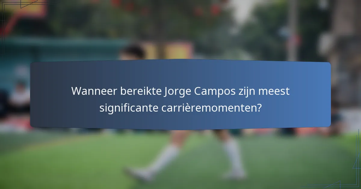 Wanneer bereikte Jorge Campos zijn meest significante carrièremomenten?