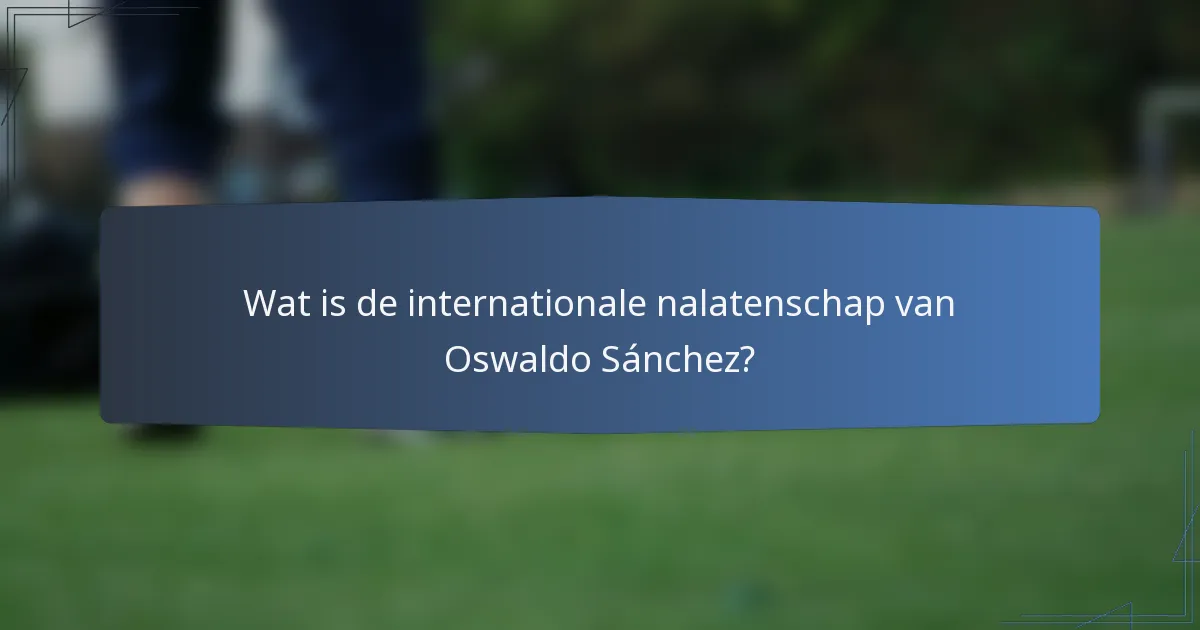 Wat is de internationale nalatenschap van Oswaldo Sánchez?