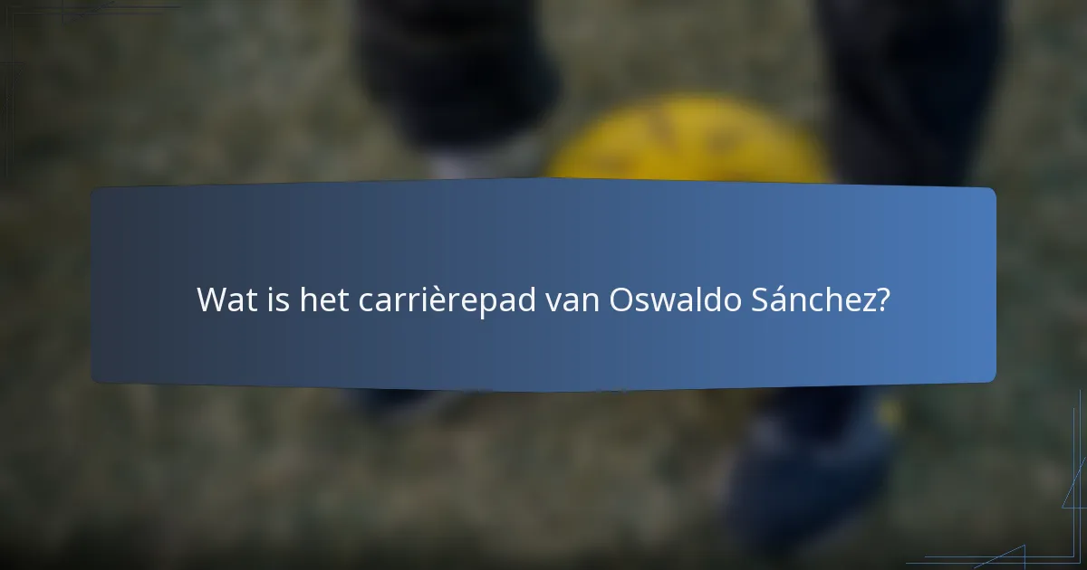 Wat is het carrièrepad van Oswaldo Sánchez?