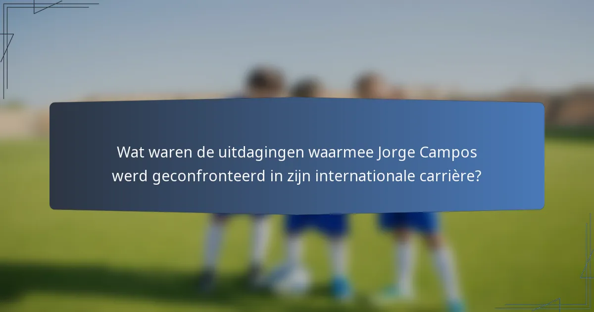 Wat waren de uitdagingen waarmee Jorge Campos werd geconfronteerd in zijn internationale carrière?