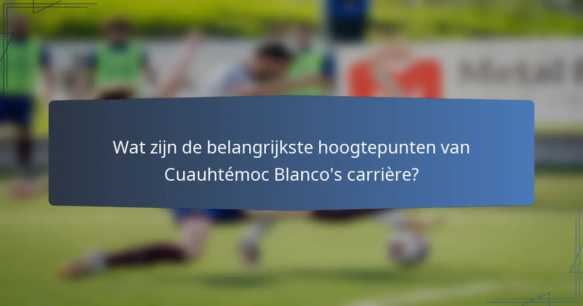 Wat zijn de belangrijkste hoogtepunten van Cuauhtémoc Blanco's carrière?