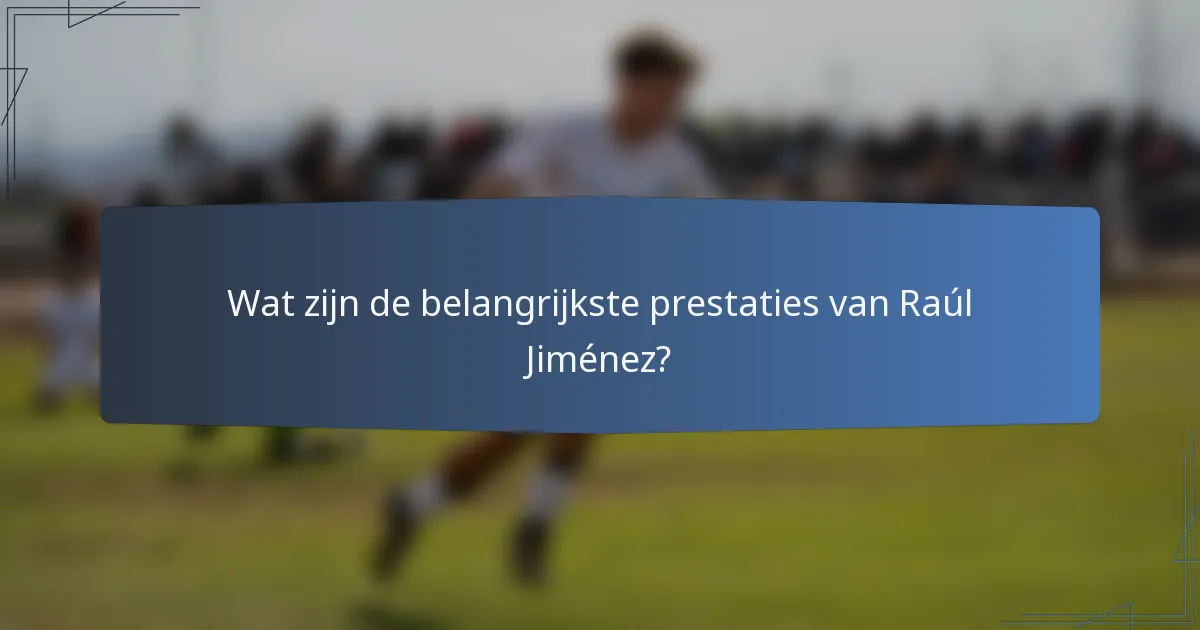 Wat zijn de belangrijkste prestaties van Raúl Jiménez?