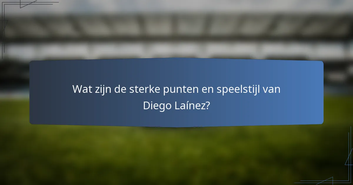Wat zijn de sterke punten en speelstijl van Diego Laínez?