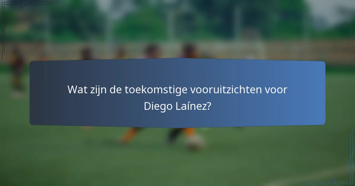 Wat zijn de toekomstige vooruitzichten voor Diego Laínez?