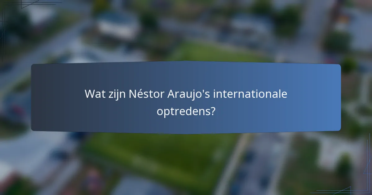 Wat zijn Néstor Araujo's internationale optredens?