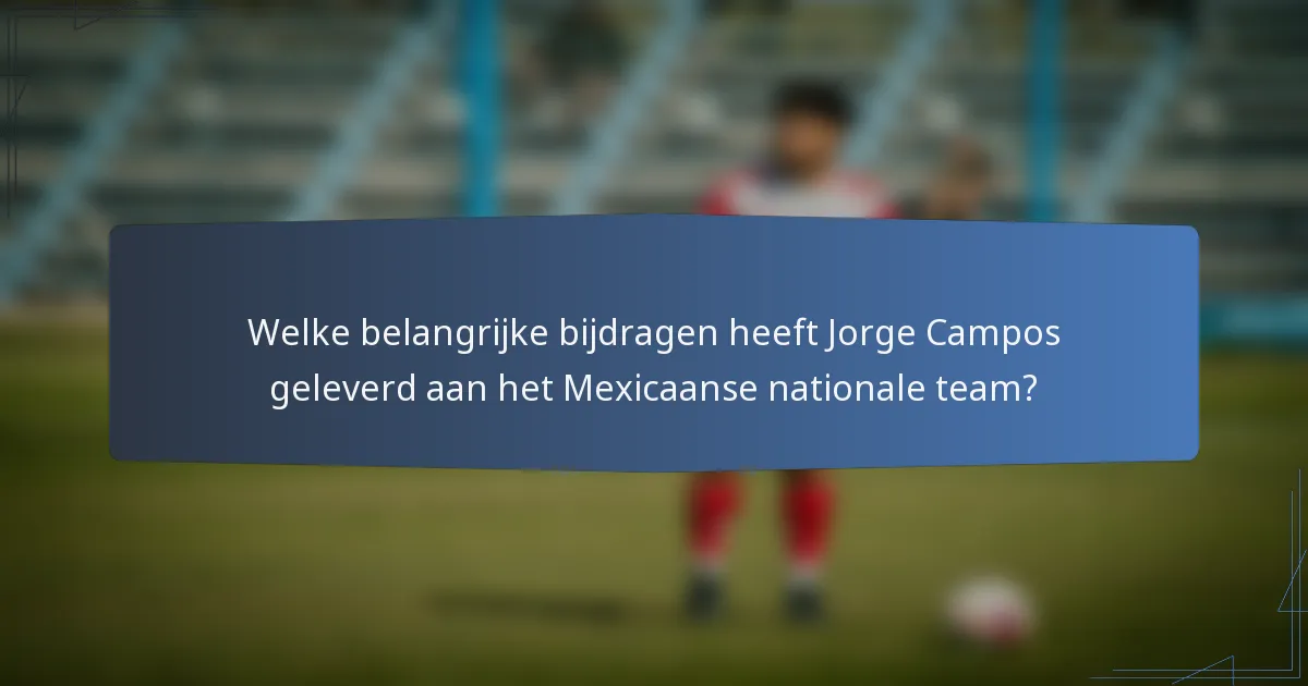 Welke belangrijke bijdragen heeft Jorge Campos geleverd aan het Mexicaanse nationale team?