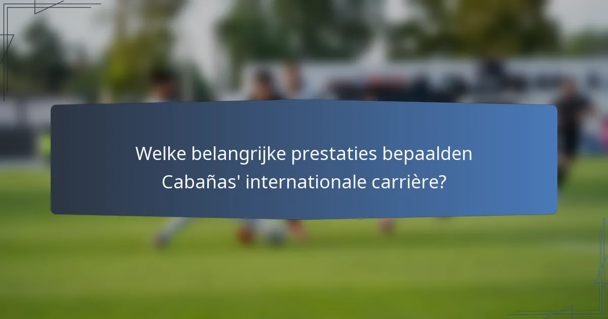 Welke belangrijke prestaties bepaalden Cabañas' internationale carrière?