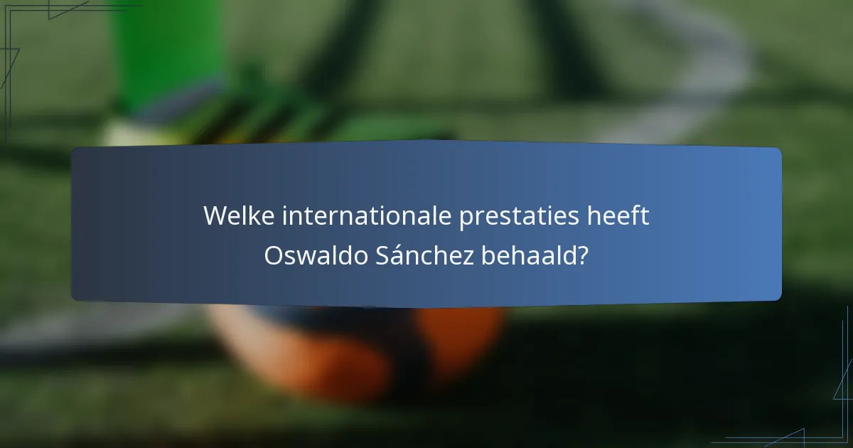 Welke internationale prestaties heeft Oswaldo Sánchez behaald?