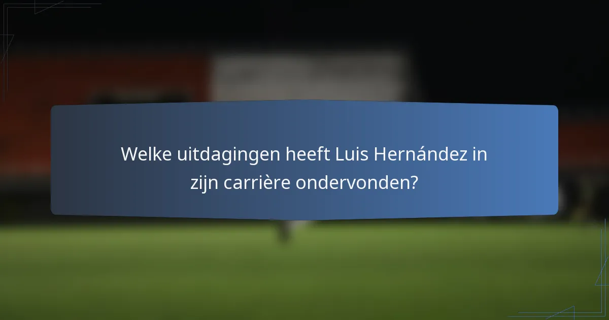 Welke uitdagingen heeft Luis Hernández in zijn carrière ondervonden?